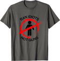 Ban Idiots Not Guns T Shirt Political Statement