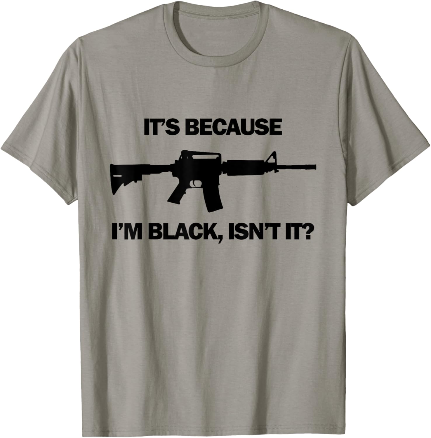 Mens Its Because Im Black Isnt It M16 Ar15 Firearm Tee