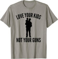 Love Your Kids Not Your Guns T Shirt Non Violence Tee