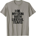 I Oil My Gun With Liberal Tears T Shirt Gop Support Tee