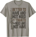 Better To Have Not Need Funny Pro Gun 2Nd Amendment