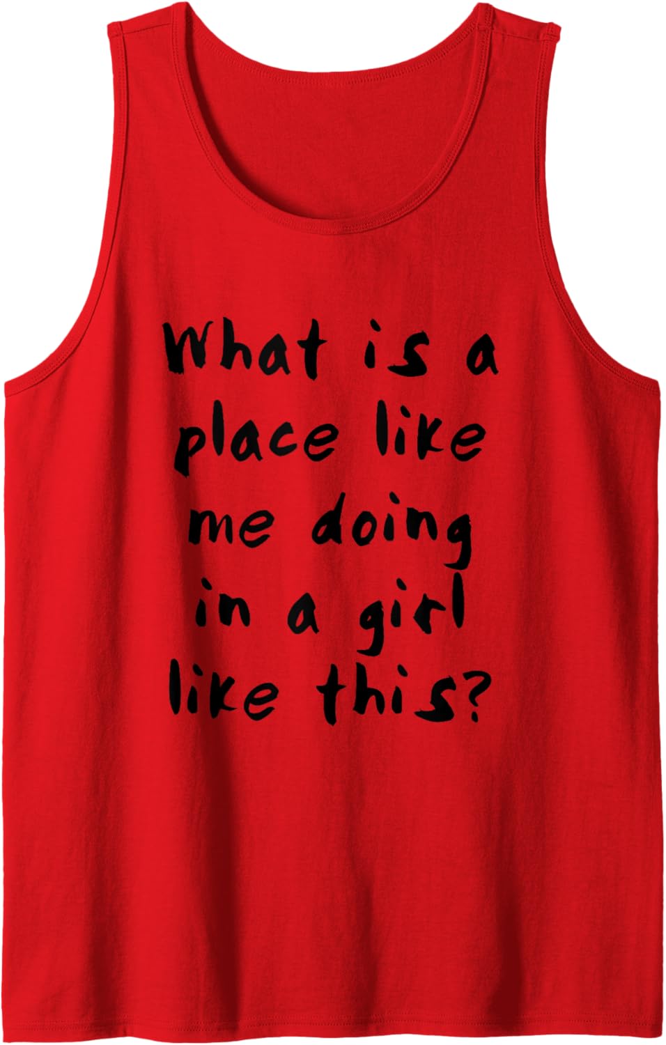 What is a place like me doing in a girl like this? Tank Top