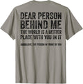 (ON BACK) Dear Person Behind Me The World Is A Better Place