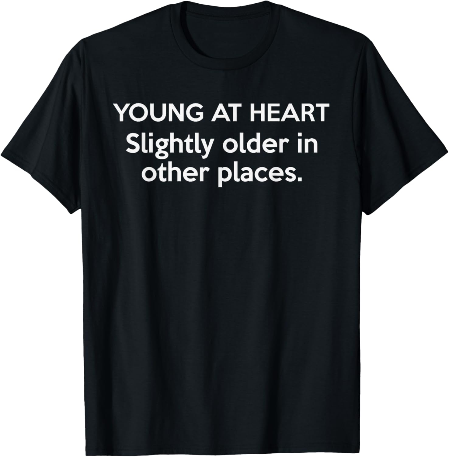 YOUNG AT HEART. SLIGHTLY OLDER IN OTHER PLACES.Funny