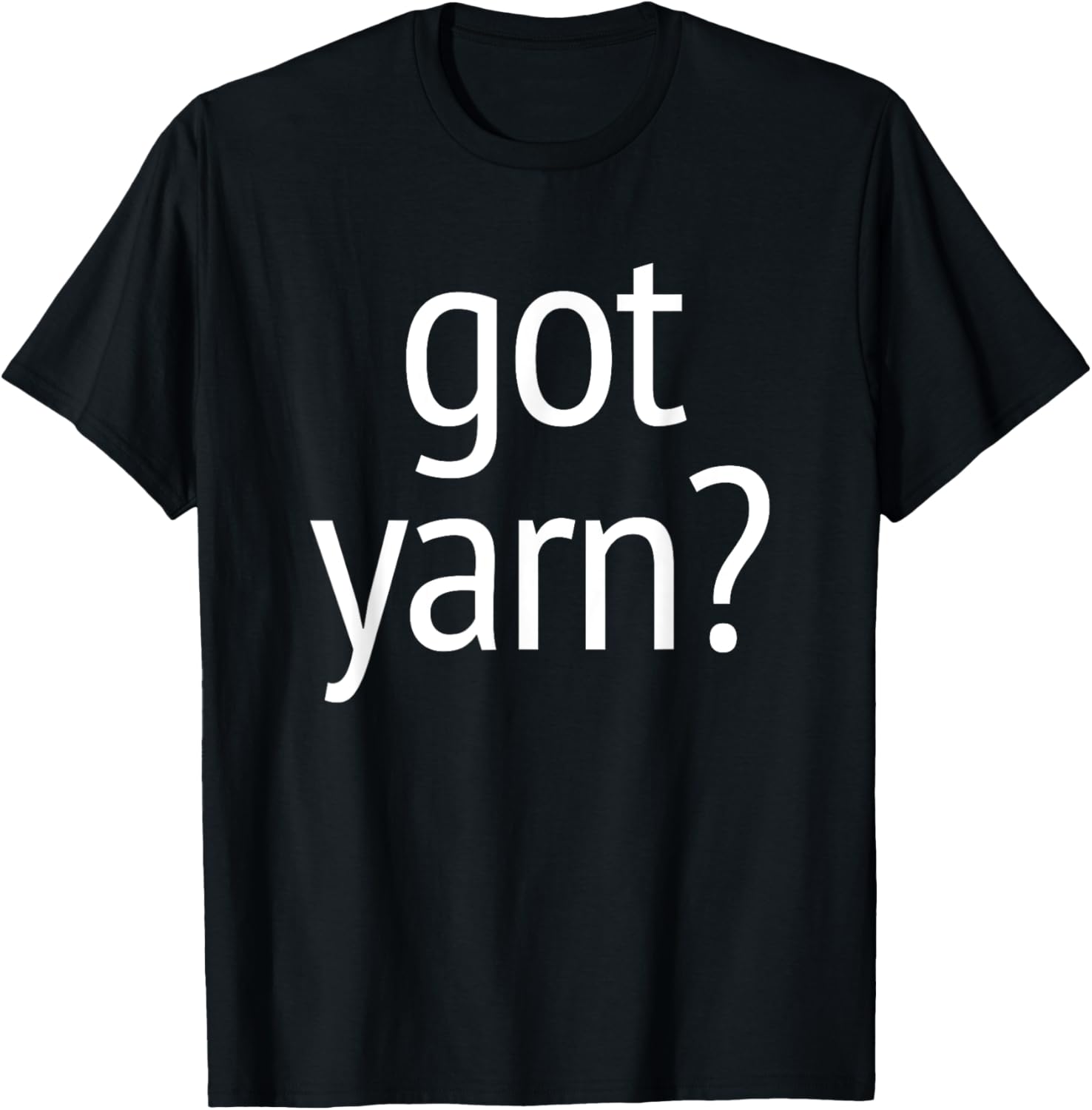 Got Yarn? T-Shirt funny saying quilting crochet knitting