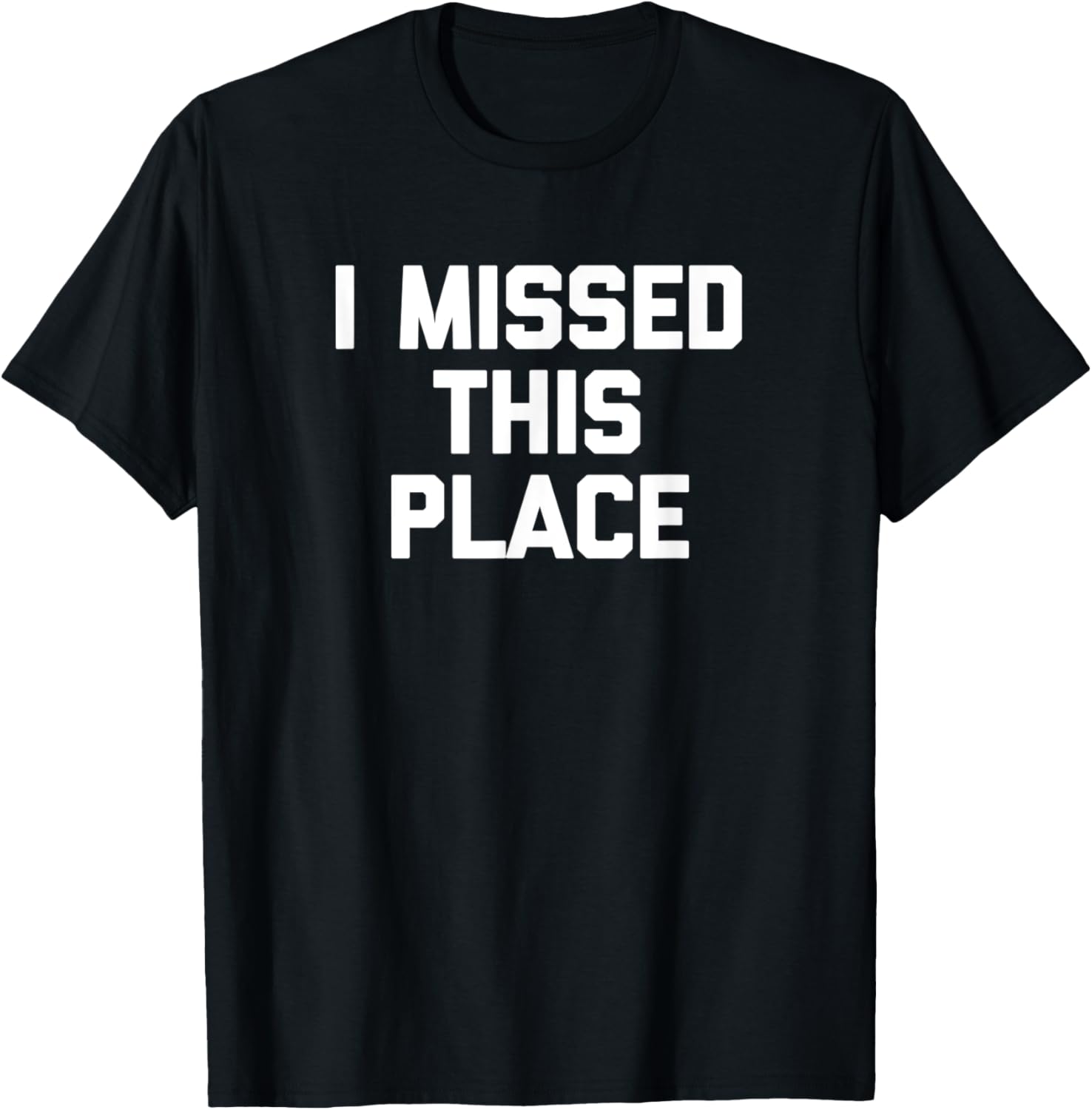 I Missed This Place T-Shirt funny saying sarcastic novelty