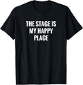 The Stage Is My Happy Place - Drama Acting T Shirt