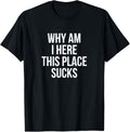 Why Am I Here This Place Sucks Funny