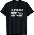 The World Is A Better Place With You In It -
