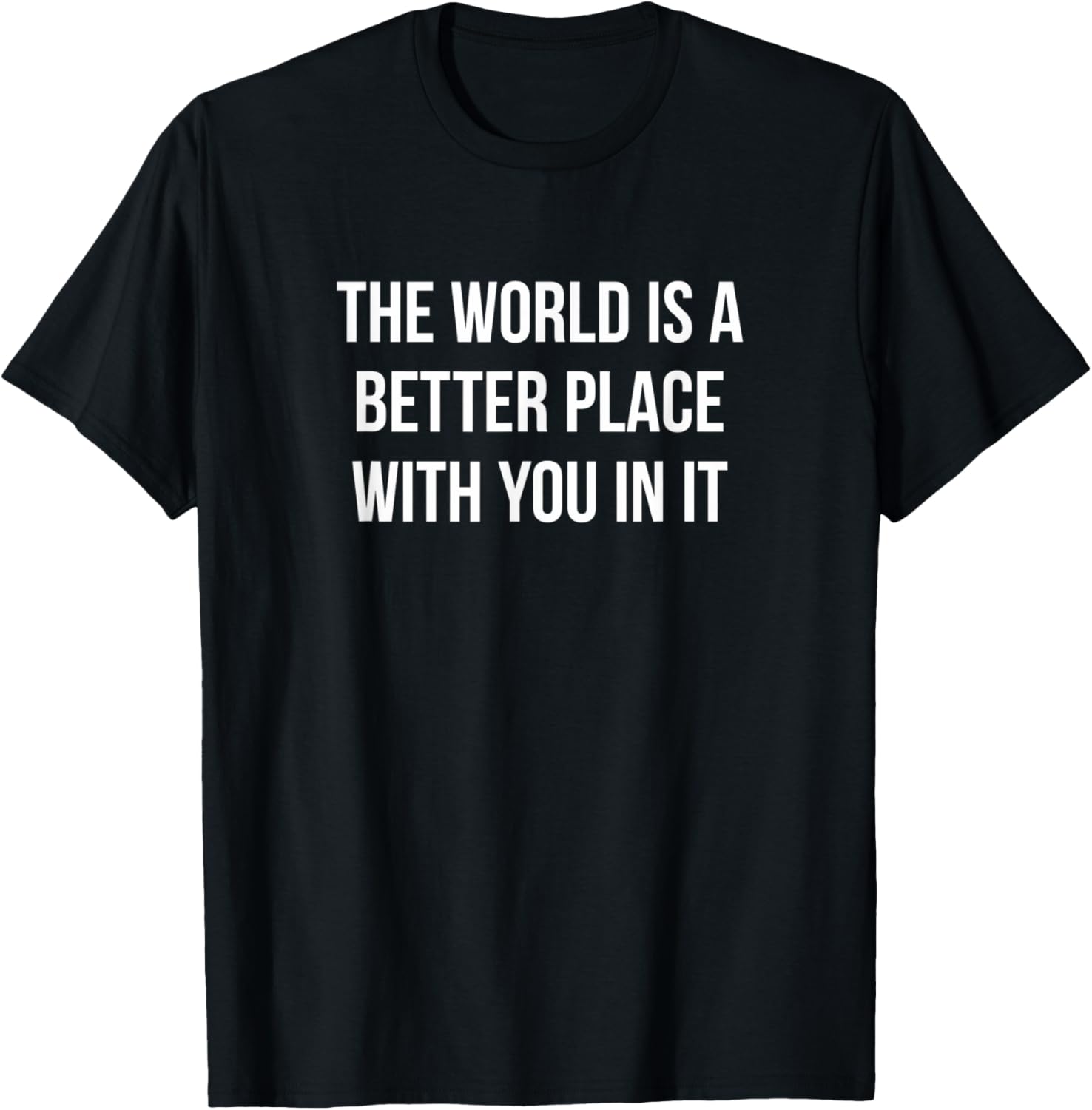 The World Is A Better Place With You In It -