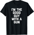 Im Good Guy With A Gun T Shirt Funny Saying Sarcastic