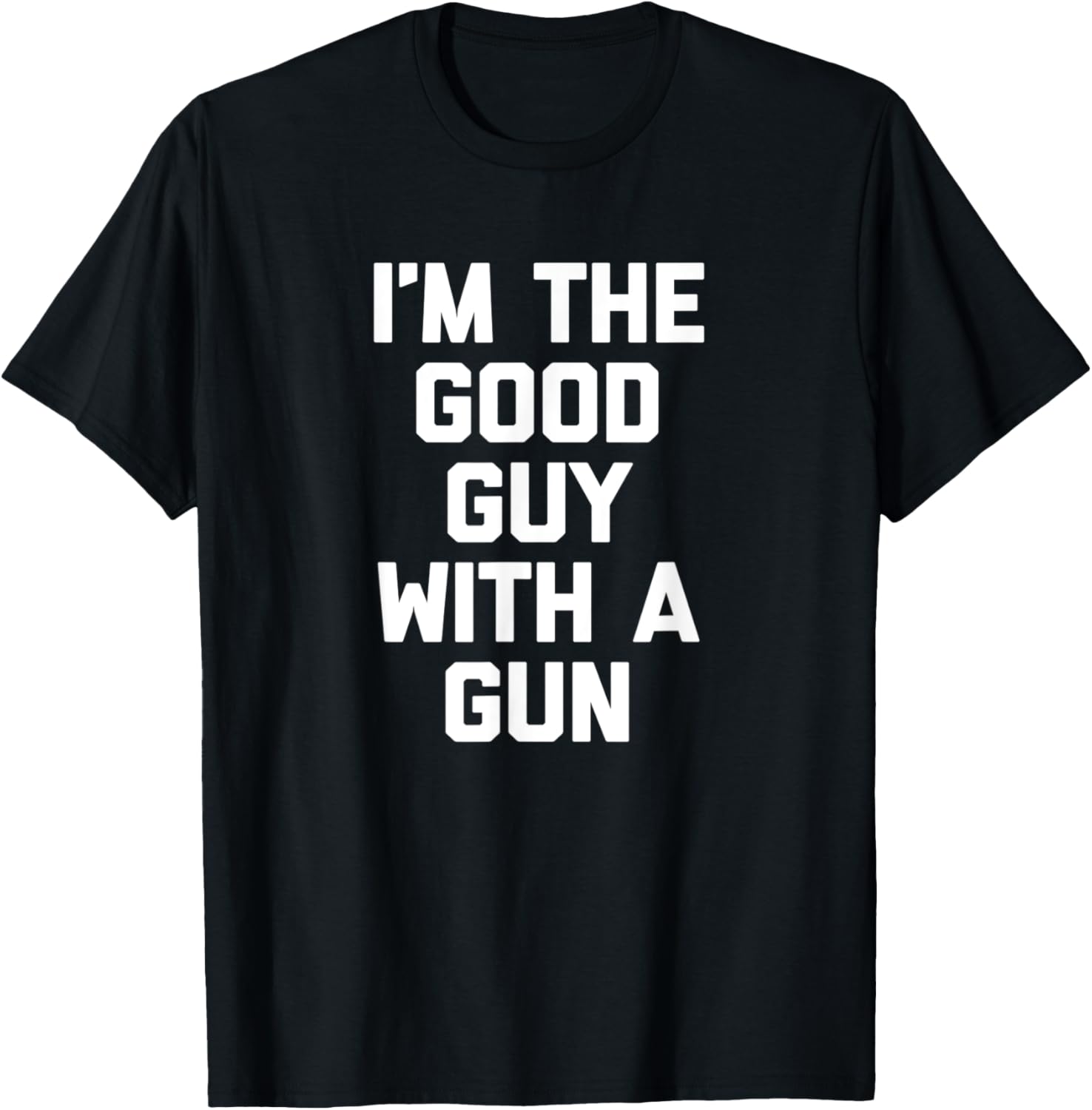 Im Good Guy With A Gun T Shirt Funny Saying Sarcastic