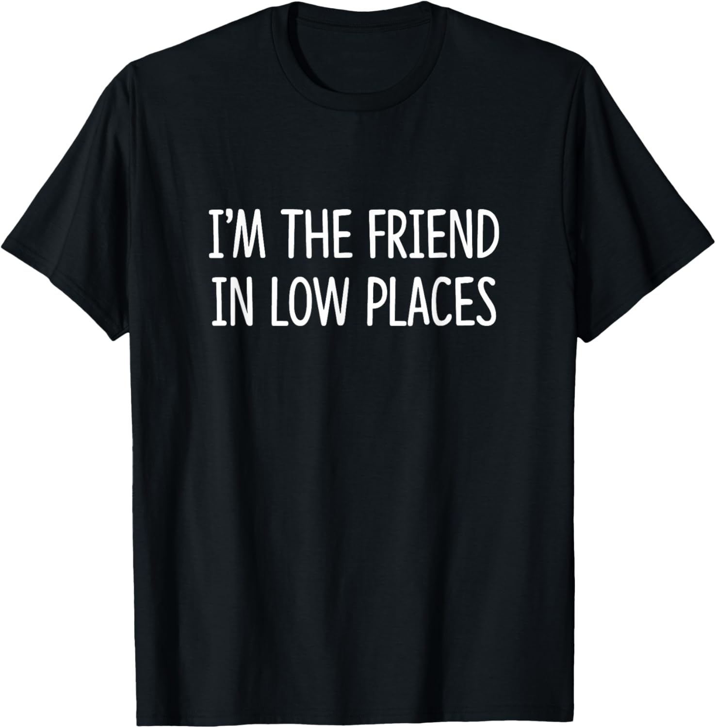 I'm The Friend In Low Places -