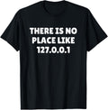 THERE IS NO PLACE LIKE 127.0.0.1 SHIRT Computer Science Tee