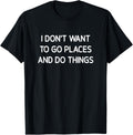 I Don't Want To Go Places And Do Things, Funny, Sarcastic