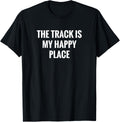 The Track is my Happy Place! T Shirt- Classic Fit Tee
