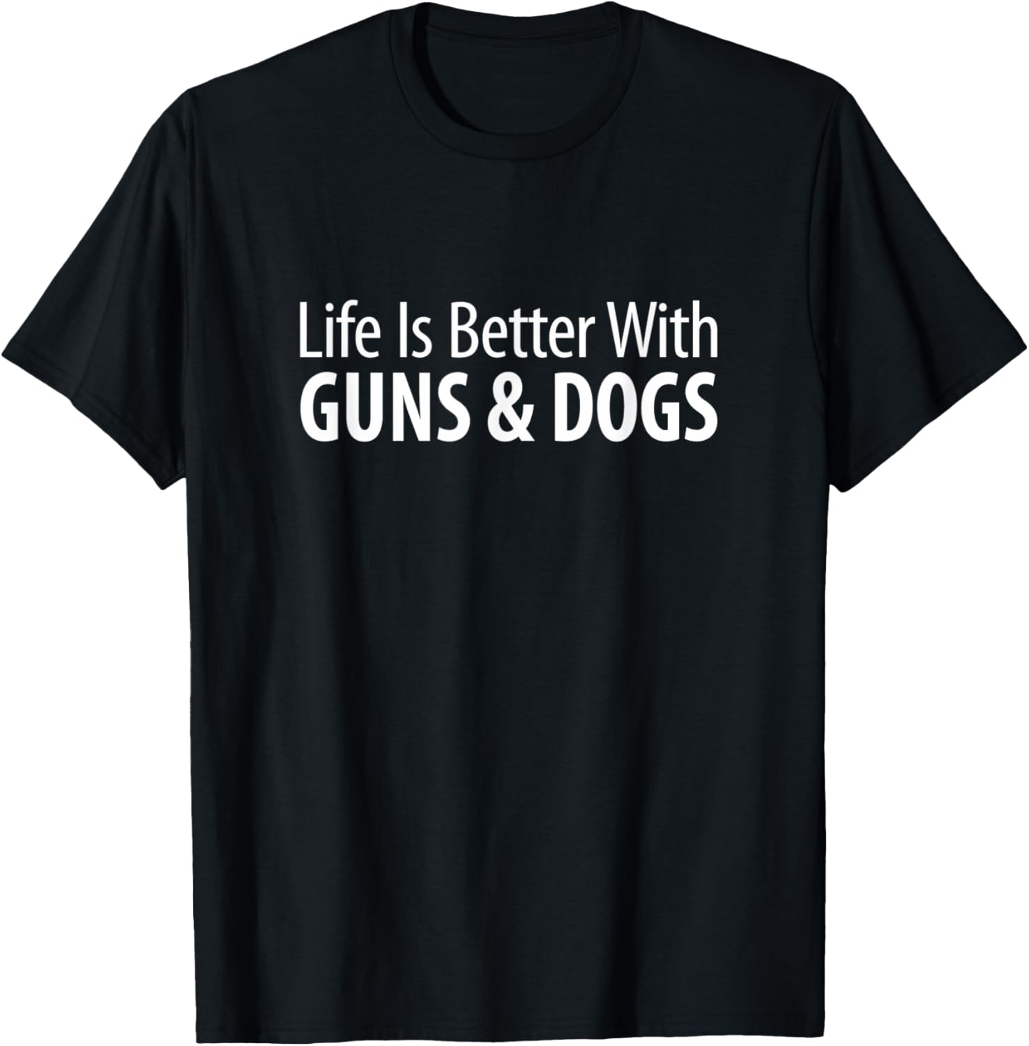 Life Is Better With Guns Dogs