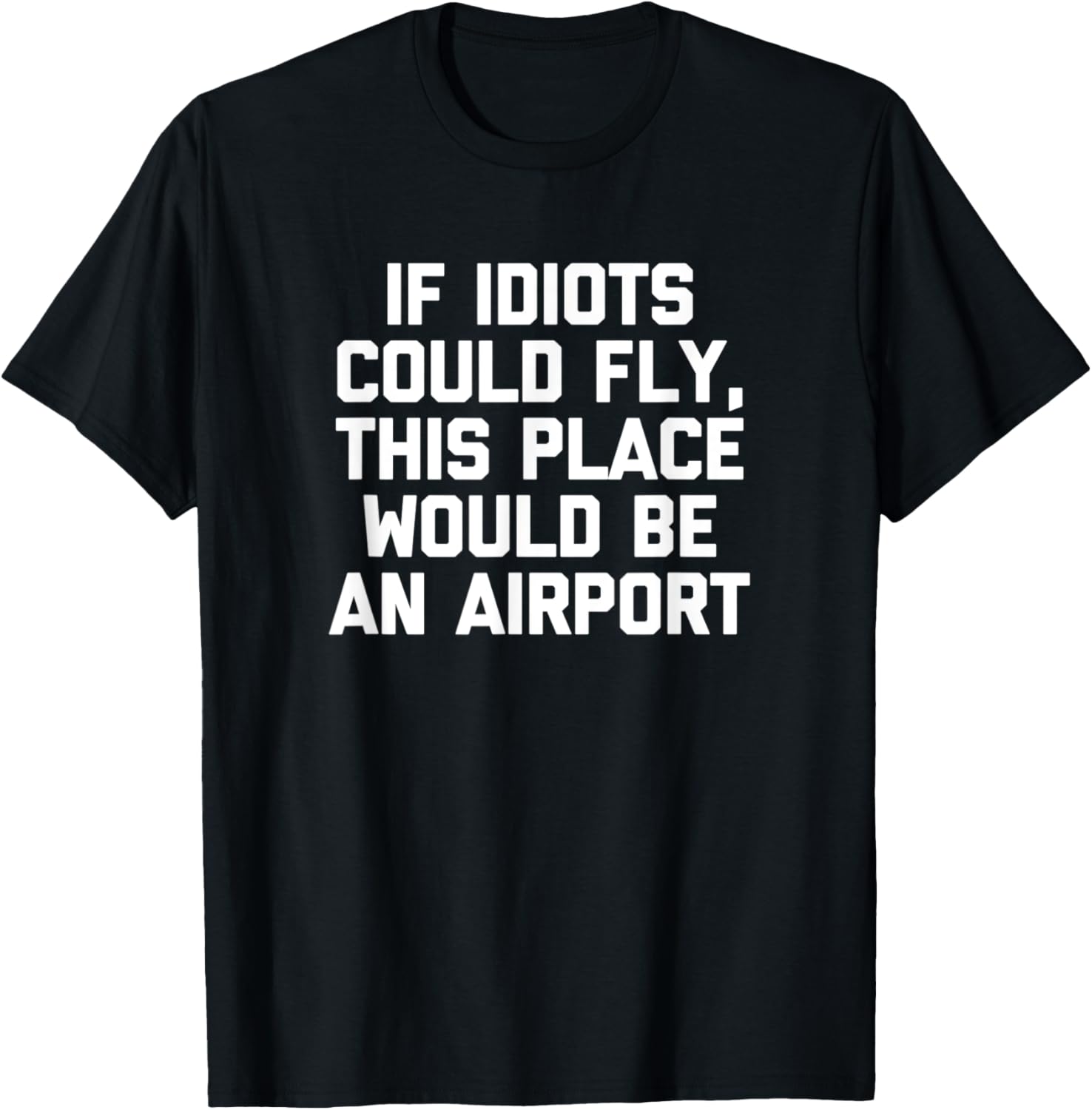 If Idiots Could Fly, This Place Would Be An Airport - Funny