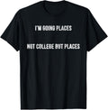 I'm Going Places Not College but Places Shirt