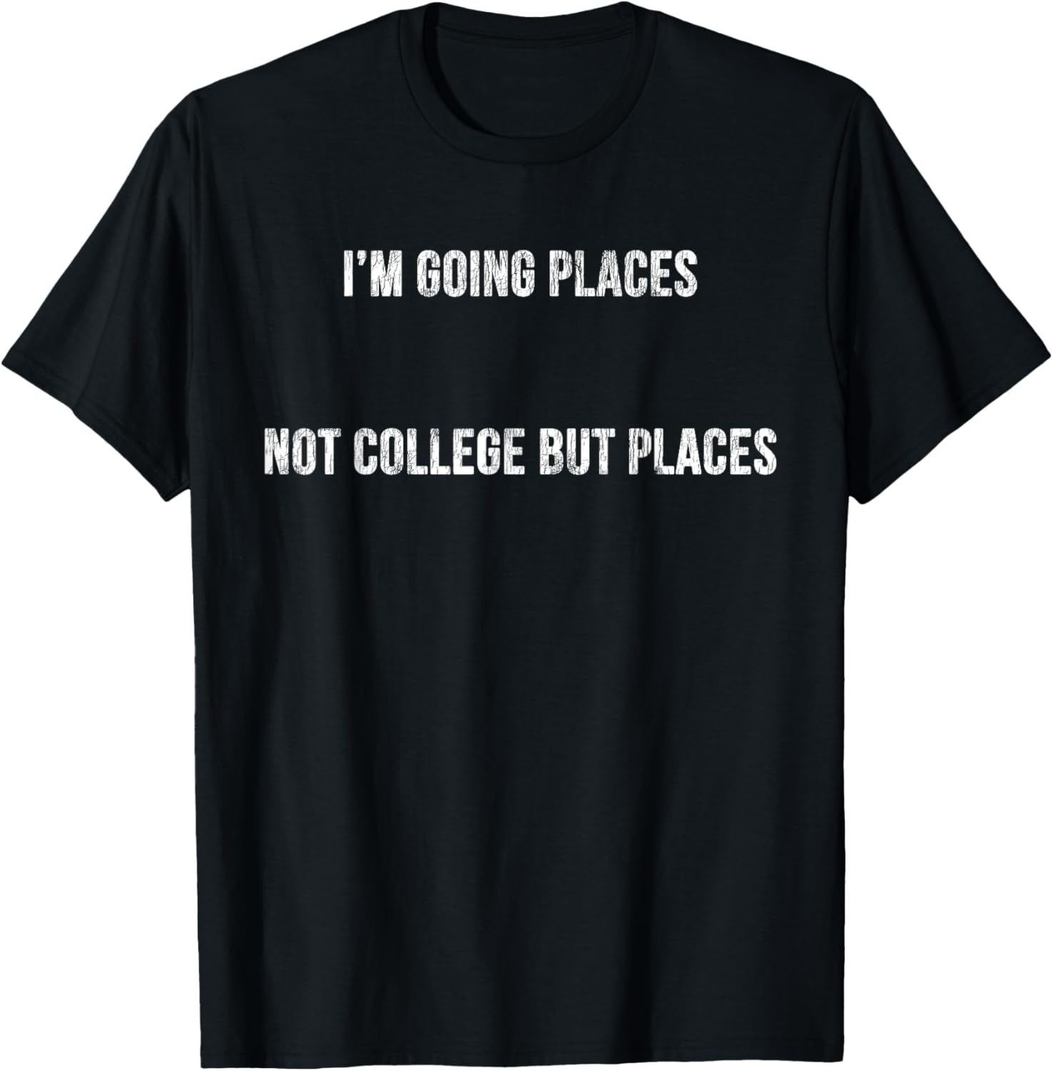 I'm Going Places Not College but Places Shirt