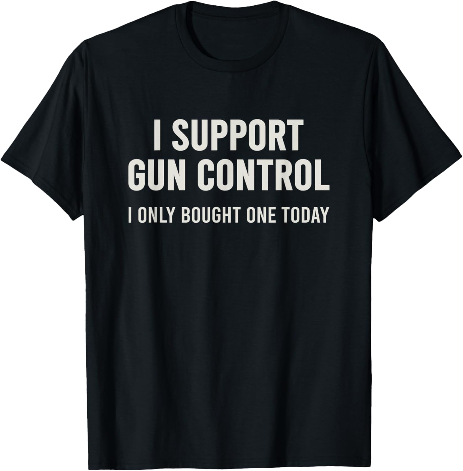 Gun Control I Only Bought One Today Funny 2Nd Amendment Gun