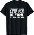 I Thought Saw Spider Funny Dead Piece of Yarn T-Shirt Gift