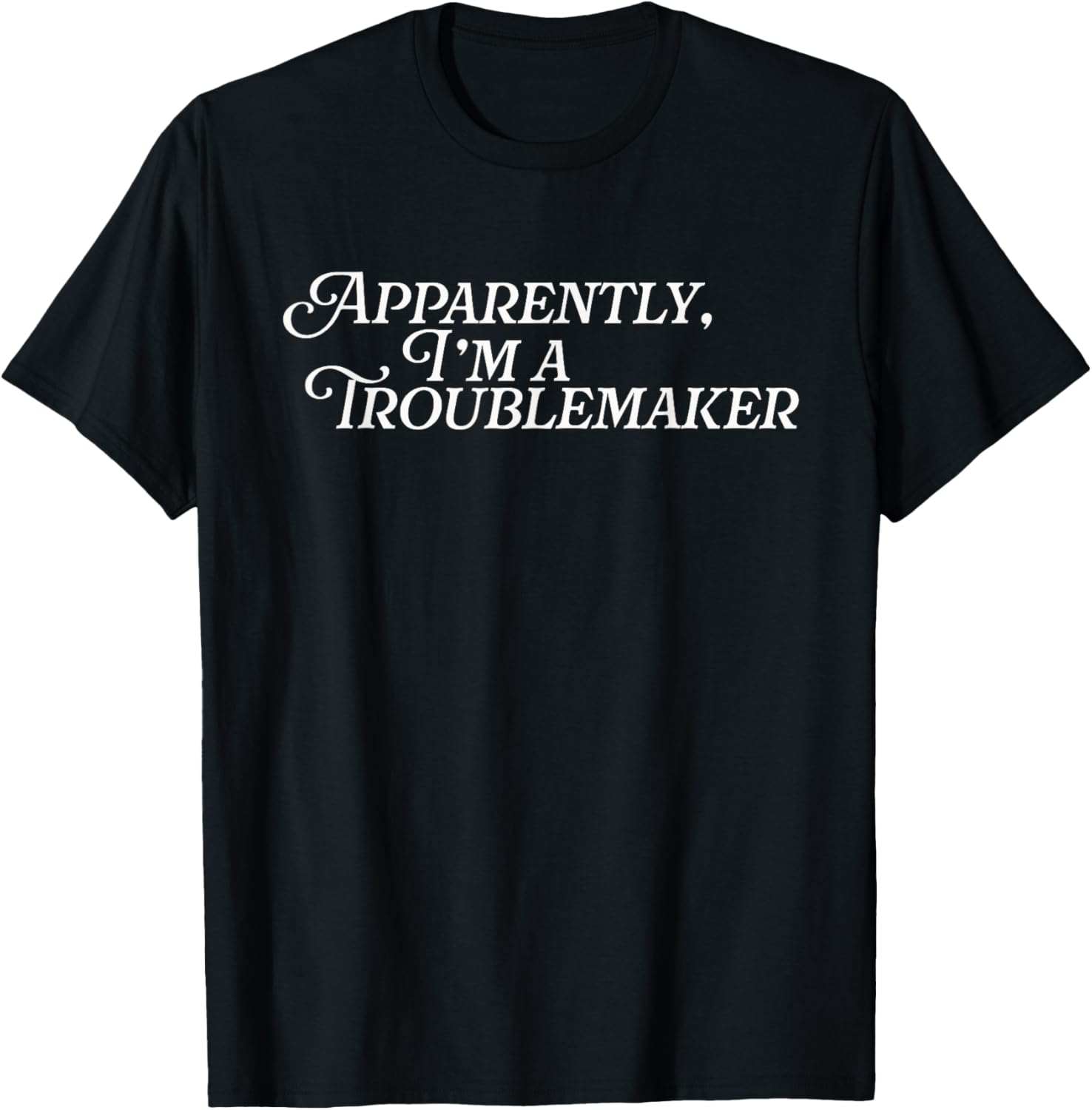 Apparently I'm A Troublemaker Jokester Funny Trouble Maker