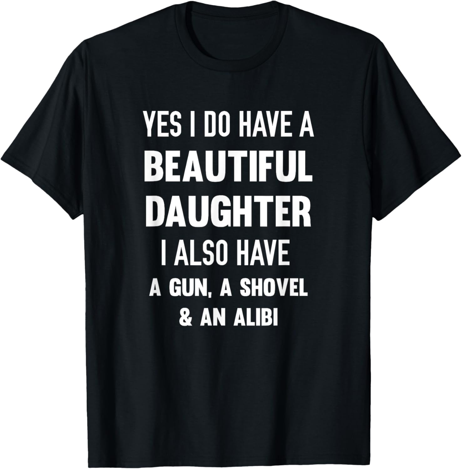 Yes I Do Have A Beautiful Daughter Gun Shovel Alibi T Shirt