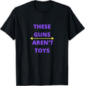 These Guns Arent Toys