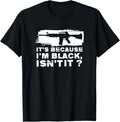 Ar 15 Gun T Shirt 2Nd Amendment Rifle Because Im Black