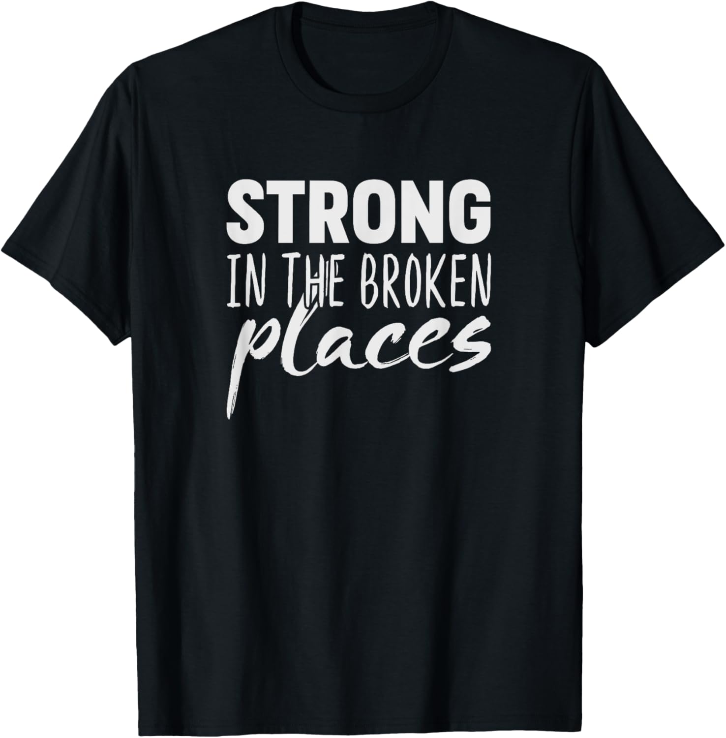 Strong In The Broken Places T-Shirt