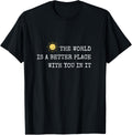 The world is A Better Place With You In It - Inspirational