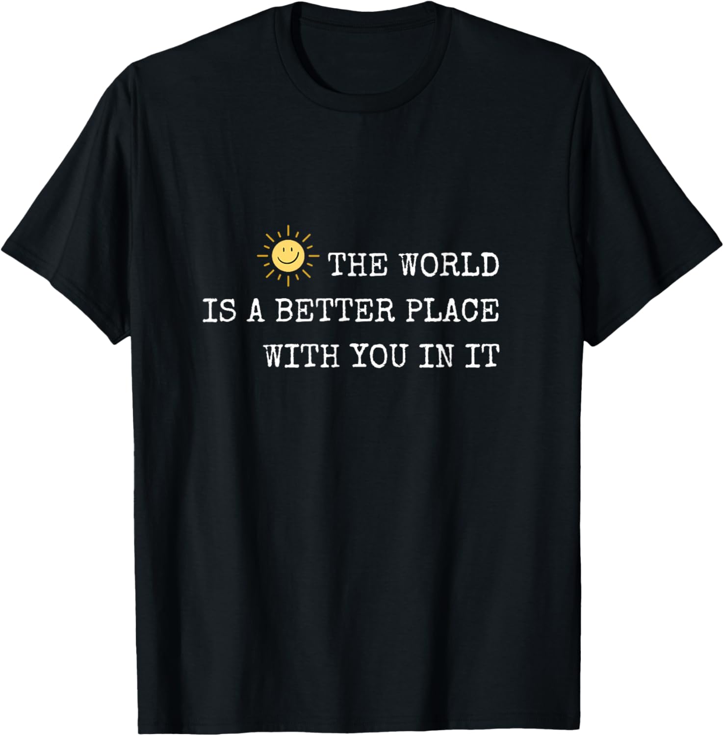 The world is A Better Place With You In It - Inspirational