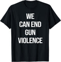 We Can End Gun Violence Tshirt Anti Gun Enough