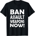 Ban Assault Weapons Now T Shirt Support Gun Control