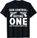 Gun Control Buying One But You Really Want Two T Shirt