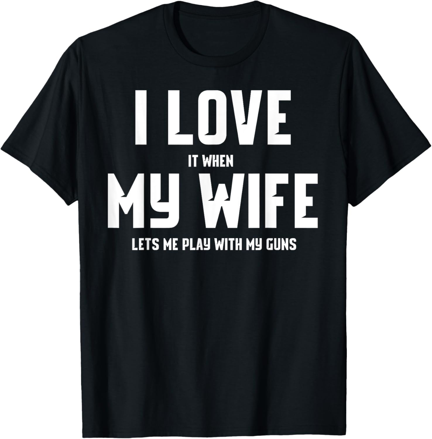 I Love It When My Wife Lets Me Play With My Guns