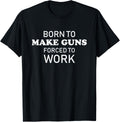 Funny Gunsmith Tshirt Born To Make Guns Forced To Work