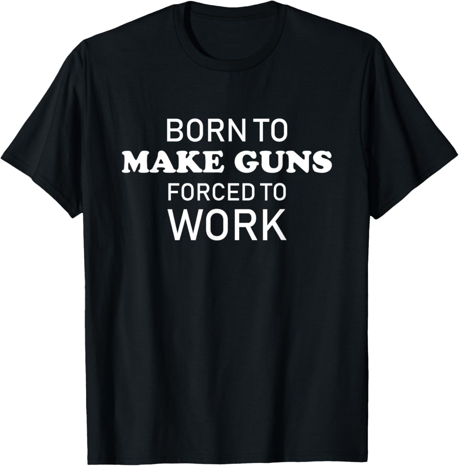 Funny Gunsmith Tshirt Born To Make Guns Forced To Work
