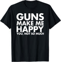Guns Make Me Happy You Not So Much Funny Gun Lover
