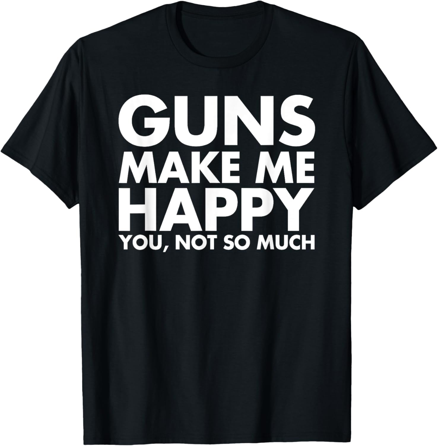 Guns Make Me Happy You Not So Much Funny Gun Lover