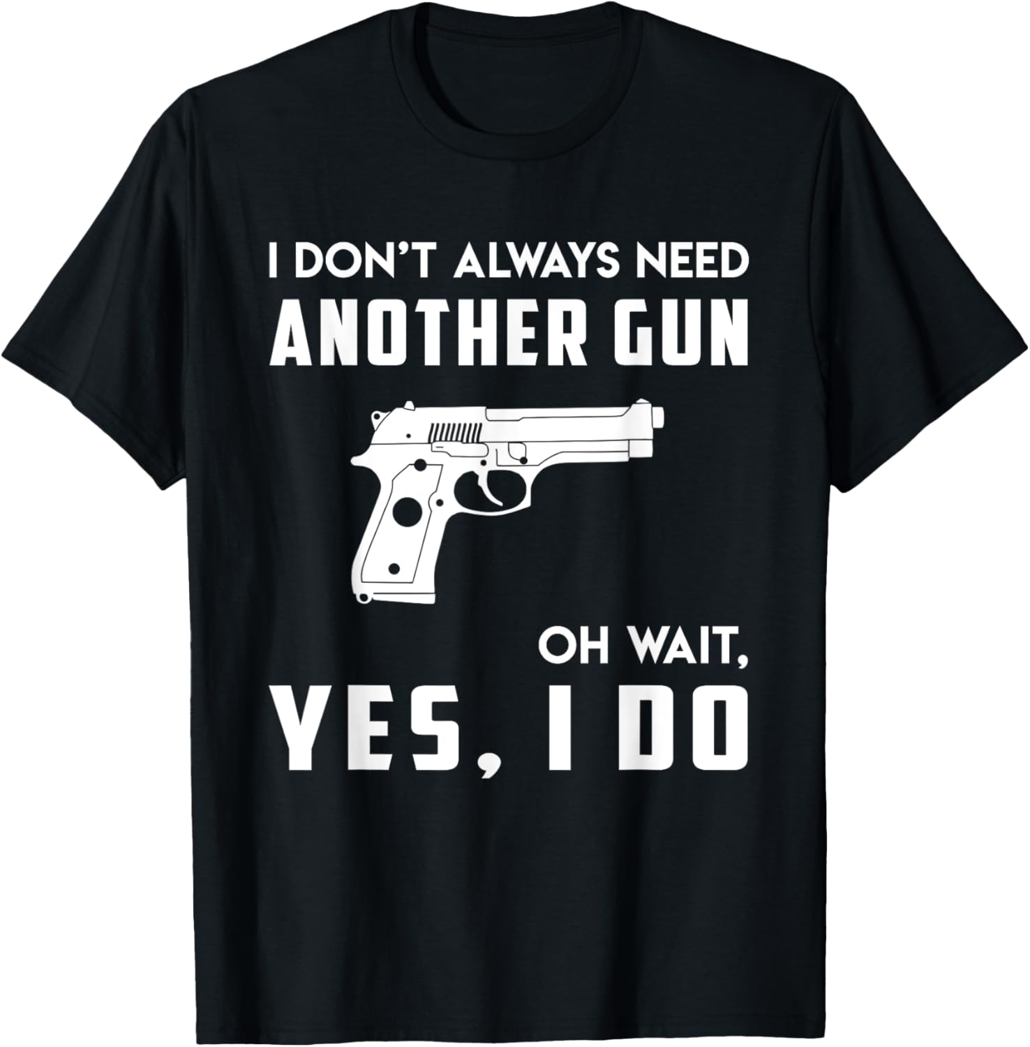 I Dont Always Need Another Gun Oh Wait Yes I Do