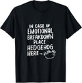 In Case of Emotional Breakdown Place Hedgehog Here Tee Shirt