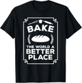 Bake the World a Better Place Tshirt Funny Baker Shirt