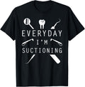 Everyday I'm Suctioning Dentist Tee Funny Dental Assistant