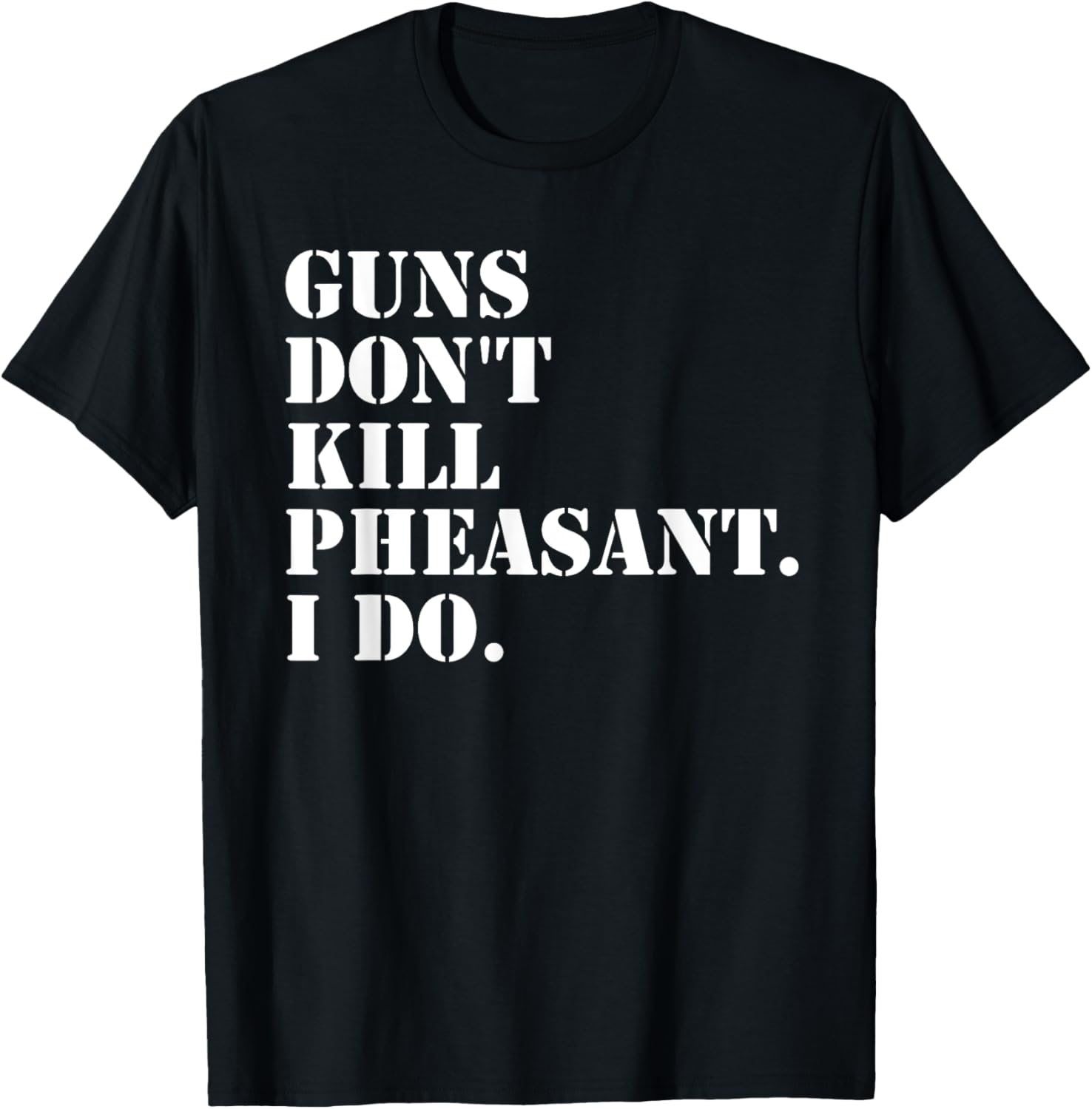 Guns Dont Kill Pheasant I Do Hunting