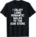 I Enjoy Long Romantic Walks To Gun Store Funny Gun Owner
