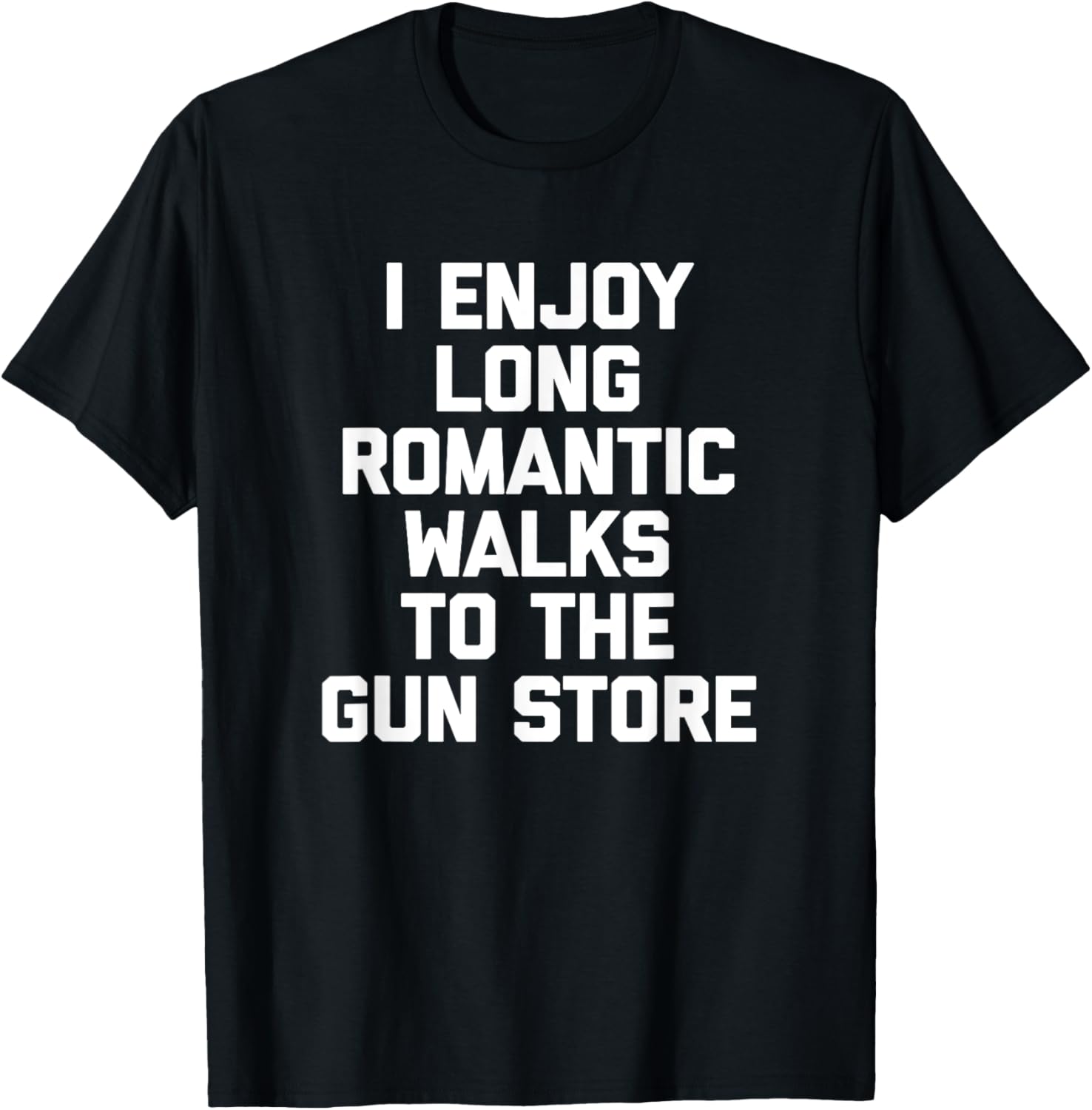 I Enjoy Long Romantic Walks To Gun Store Funny Gun Owner
