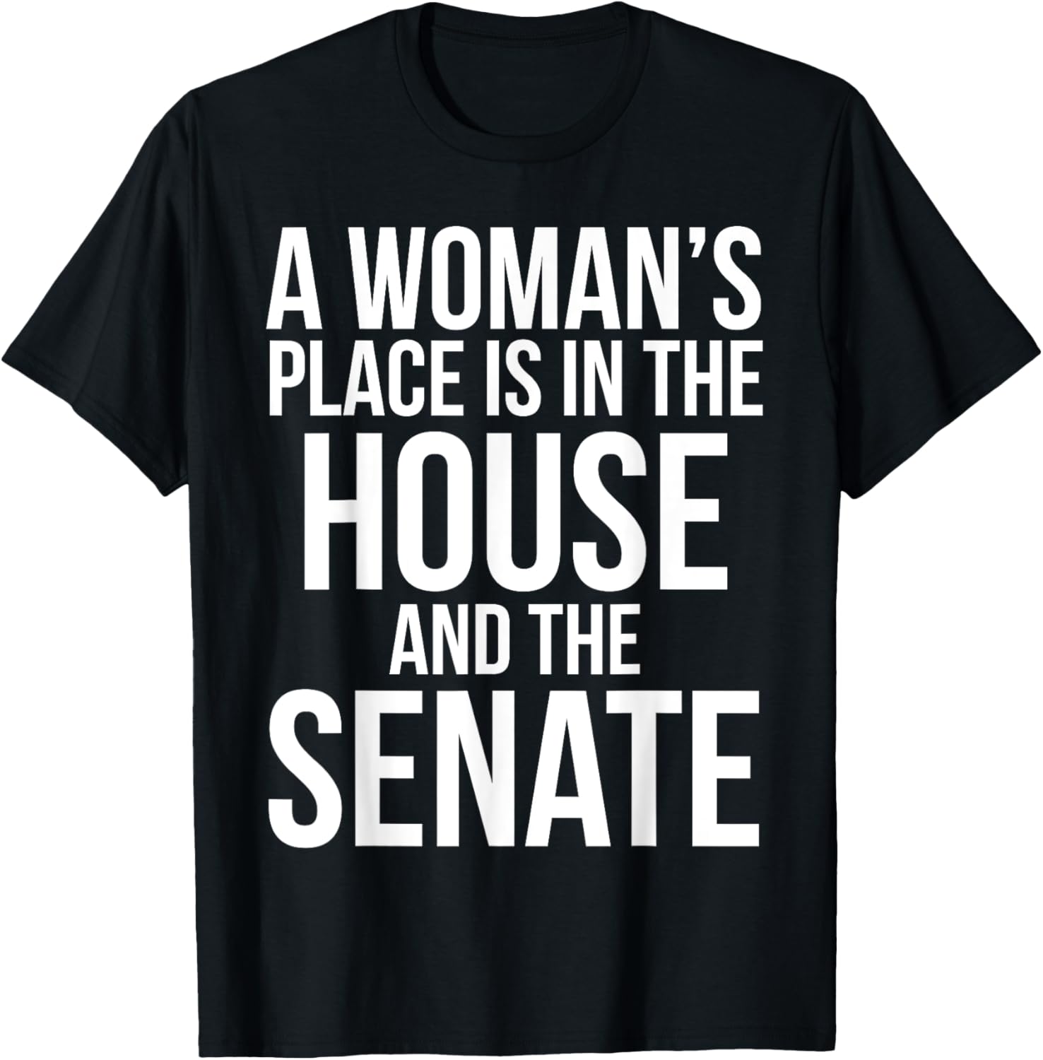 Funny Quote A Woman's Place is in the House and the Senate