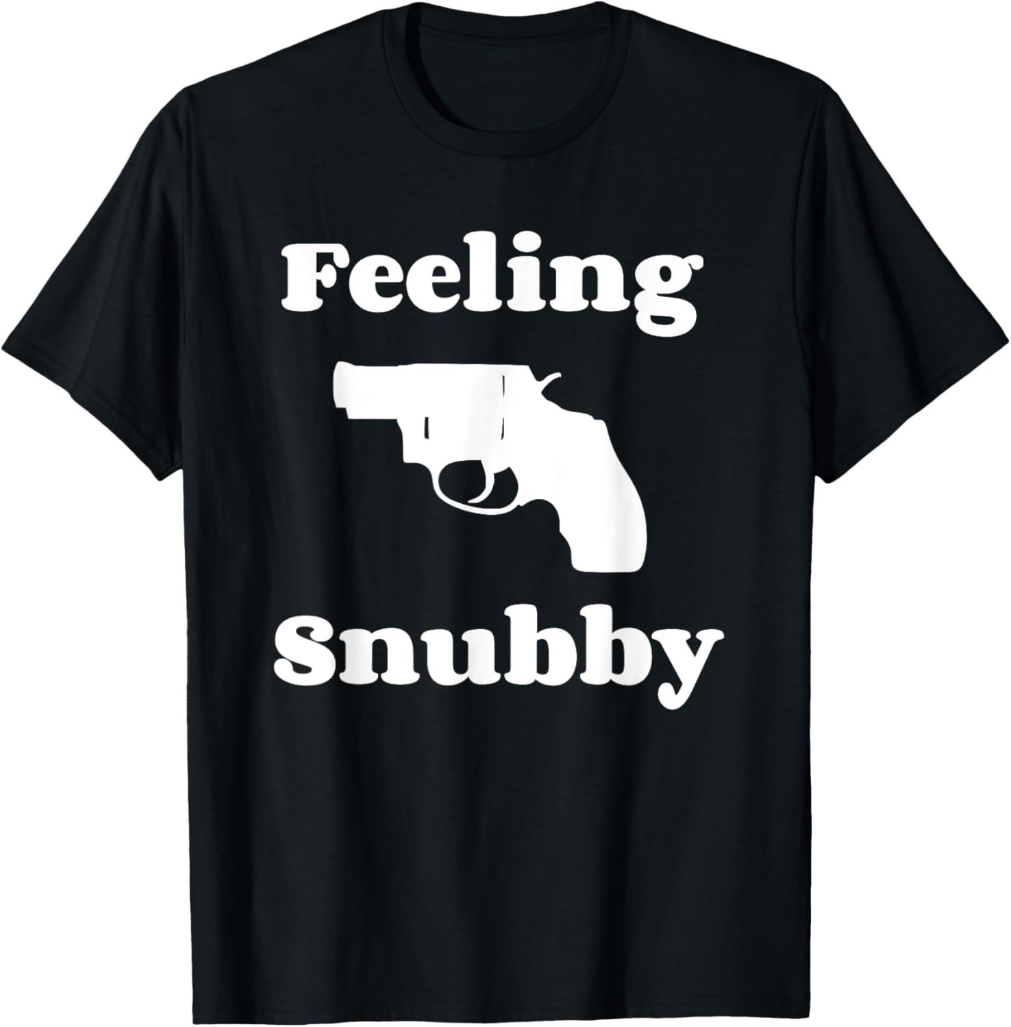 Feeling Snubby Revolver Pistol T Shirt Snub Nose Snub Nose